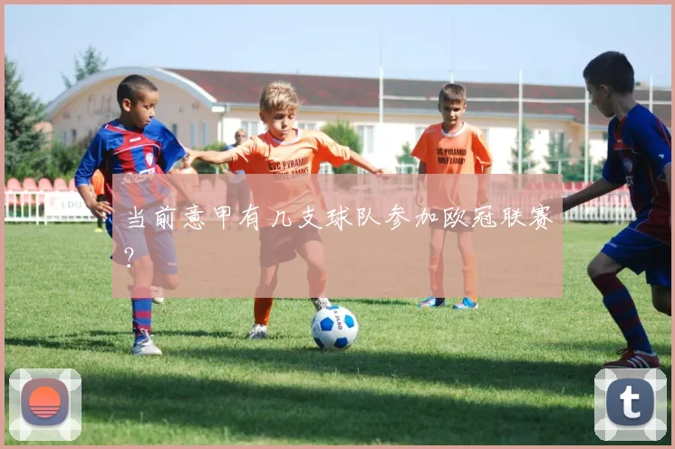 当前意甲有几支球队参加欧冠联赛?