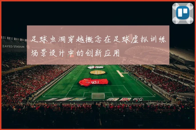 足球虫洞穿越概念在足球虚拟训练场景设计中的创新应用