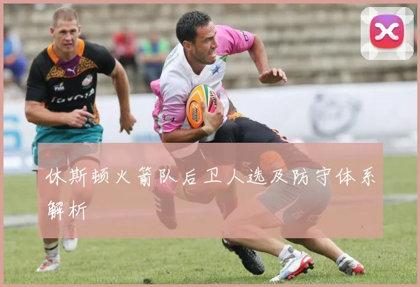 休斯顿火箭队后卫人选及防守体系解析